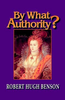 By What Authority? by Robert Hugh Benson