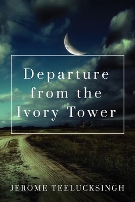 Departure from the Ivory Tower by Jerome Teelucksingh