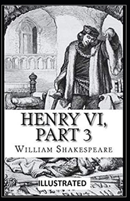 Henry VI, Part 3 Illustrated by William Shakespeare