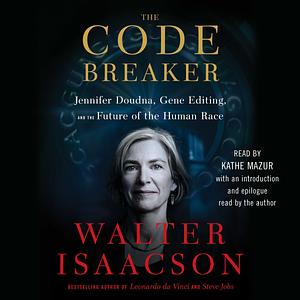 The Code Breaker: Jennifer Doudna, Gene Editing, and the Future of the Human Race by Walter Isaacson