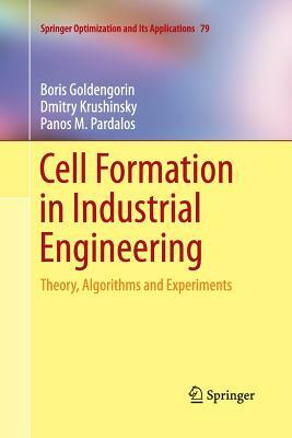 Cell Formation in Industrial Engineering: Theory, Algorithms and Experiments by Boris Goldengorin, Panos M. Pardalos, Dmitry Krushinsky