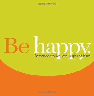 Be Happy: Remember to Live, Love, Laugh and Learn. by Dan Zadra