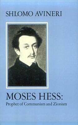 Moses Hess: Prophet Of Communism And Zionism by Shlomo Avineri