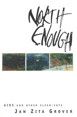 North Enough: AIDS and Other Clear-Cuts by Jan Zita Grover