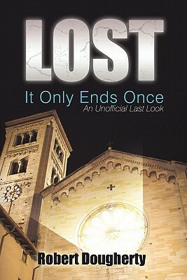 Lost: It Only Ends Once: An Unofficial Last Look by Robert Dougherty