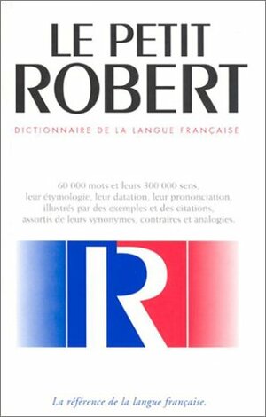 Le Petit Robert: Dictionnaire de la langue française by Josette Rey-Debove, Alain Rey, Paul Robert