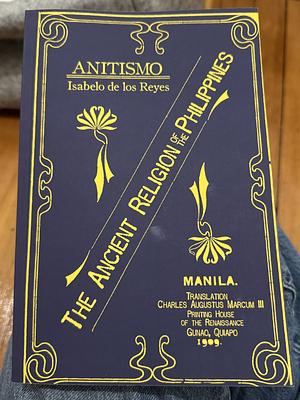 Anitismo: The Ancient Religion of the Philippines by Isabelo de los Reyes