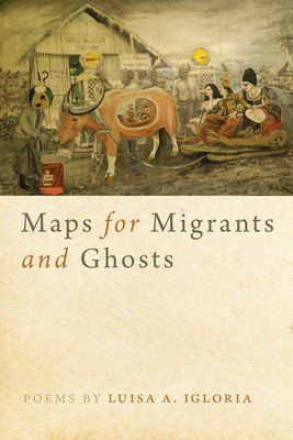 Maps for Migrants and Ghosts by Luisa A. Igloria