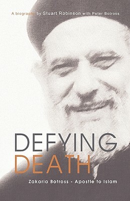Defying Death, Zakaria Botross - Apostle to Islam by Stuart Robinson