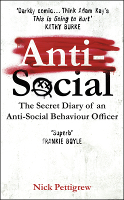 Anti-Social: The Secret Diary of an Anti-Social Behaviour Officer by Nick Pettigrew