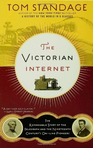 The Victorian Internet: The Remarkable Story of the Telegraph and the Nineteenth Century's On-Line Pioneers by Tom Standage