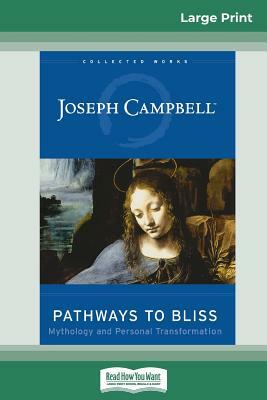 Pathways to Bliss: Mythology and Personal Transformation (16pt Large Print Edition) by Joseph Campbell