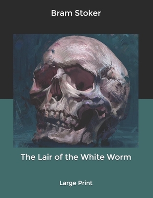 The Lair of the White Worm: Large Print by Bram Stoker