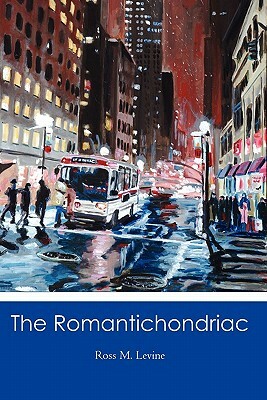 The Romantichondriac by Ross M. Levine