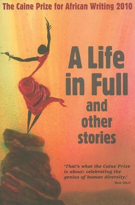 The Caine Prize for African Writing: A Life in Full and Other Stories by 