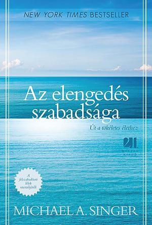 Az elengedés szabadsága: Út a tökéletes élethez by Michael A. Singer