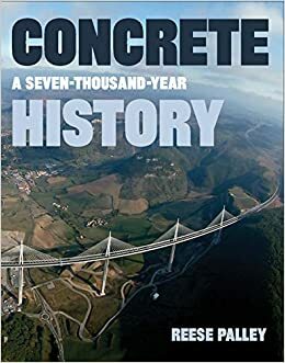 Concrete: A Seven-Thousand-Year History by Reese Palley