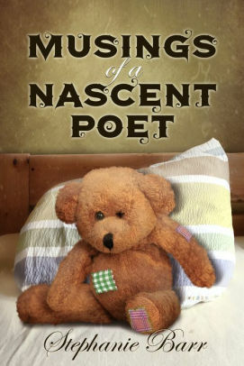 Musings of a Nascent Poet by Stephanie Barr