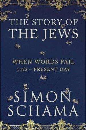 The Story of the Jews: When Words Fail, 1492-1900 by Simon Schama, Simon Schama