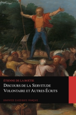 Discours de la servitude volontaire et Autres Écrits (Graphyco Classiques Français) by Étienne de La Boétie