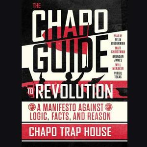 The Chapo Guide to Revolution: A Manifesto Against Logic, Facts, and Reason by Chapo Trap House