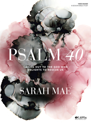 Psalm 40 - Bible Study Book: Crying Out to the God Who Delights to Rescue Us by Sarah Mae