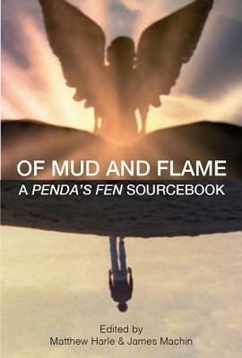 Of Mud and Flame: A Penda's Fen Sourcebook by Timothy J. Jarvis, Carl Phelpstead, Joseph Brooker, Sukhdev Sandhu, Daniel Eltringham, Tom White, Craig Wallace, Matthew Harle, David Ian Rabey, Adam Scovell, James Machin, Roger Luckhurst, Carolyne Larrington, Yvonne Salmon, Gareth Evan, Daniel O'Donnell Smith, John Harle, David Rudkin, William Fowler, Gary Budden, David Rolinson, Andy W. Smith, Bethany Whalley