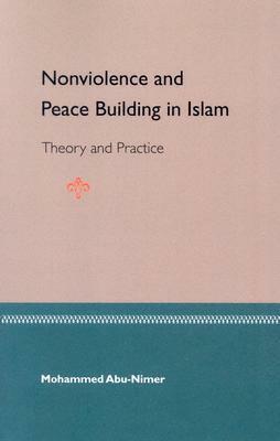 Nonviolence and Peace Building in Islam: Theory and Practice by Mohammed Abu-Nimer