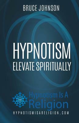 Hypnotism: Elevate Spiritually by Bruce Johnson