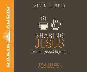 Sharing Jesus Without Freaking Out: Evangelism the Way You Were Born to Do It by Alvin Reid