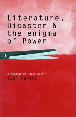 Literature, Disaster, and the Enigma of Power: A Reading of 'Moby-Dick' by Eyal Peretz