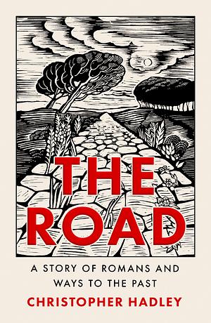 The Road: A Story of Romans and Ways to the Past by Christopher Hadley