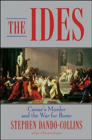 The Ides: Caesar's Murder and the War for Rome by Stephen Dando-Collins