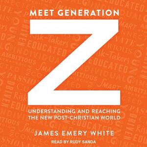 Meet Generation Z: Understanding and Reaching the New Post-Christian World by James Emery White