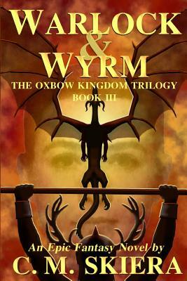 Warlock & Wyrm: Book III of the Oxbow Kingdom Trilogy by C. M. Skiera