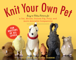 Knit Your Own Pet: Easy-to-Follow Patterns for a Cat, a Dog, Birds, Fish, Reptiles, and more by Sally Muir, Joanna Osborne