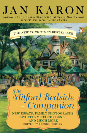 The Mitford Bedside Companion: A Treasury of Favorite Mitford Moments, Author Reflections on the Bestselling Se ries, and More. Much More. by Jan Karon