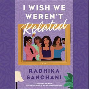 I Wish We Weren't Related by Radhika Sanghani