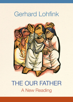 The Our Father: A New Reading by Gerhard Lohfink, Linda M. Maloney