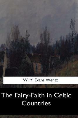 The Fairy-Faith in Celtic Countries by W. Y. Evans Wentz