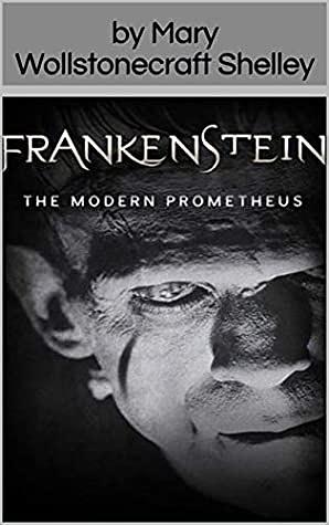 Frankenstein; Or, The Modern Prometheus by Mary Shelley