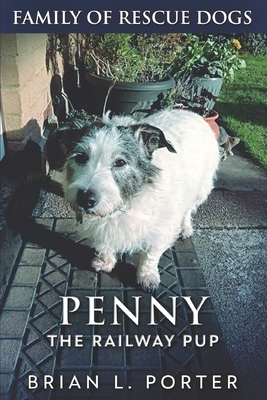 Penny The Railway Pup: Large Print Edition by Brian L. Porter