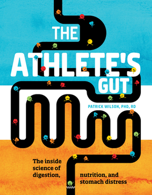 The Athlete's Gut: The Inside Science of Digestion, Nutrition, and Stomach Distress by Patrick Wilson
