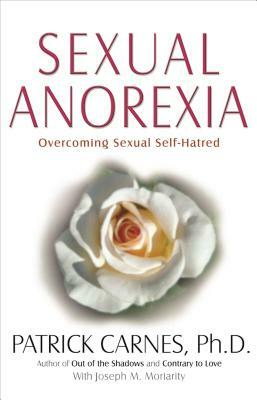 Sexual Anorexia: Overcoming Sexual Self-Hatred by Patrick J. Carnes