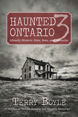 Haunted Ontario 3: Ghostly Historic Sites, Inns, and Miracles by Terry Boyle