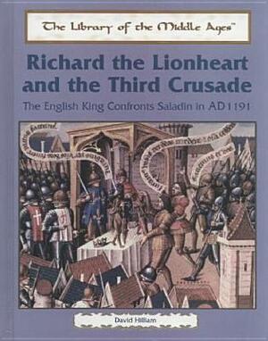 Richard the Lionhearted and the Third Crusade: The English King Confronts Saladin, A.D. 1191 by Lee Hancock, David Hilliam