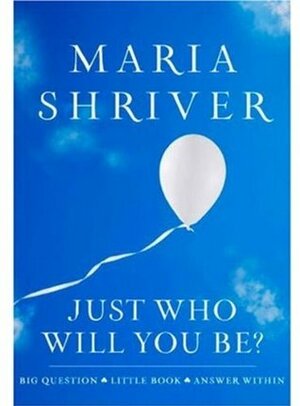 Just Who Will You Be? by Maria Shriver