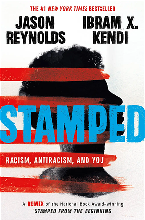 Stamped: Racism, Antiracism, and You: A Remix of the National Book Award-winning Stamped from the Beginning by Jason Reynolds