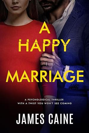 A Happy Marriage: A psychological thriller with a twist you won't see coming by James Caine