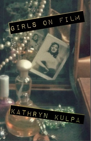 Girls on Film (Vella Chapbook Series) by Kathryn Kulpa